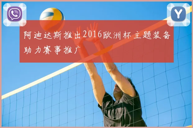 阿迪达斯推出2016欧洲杯主题装备助力赛事推广