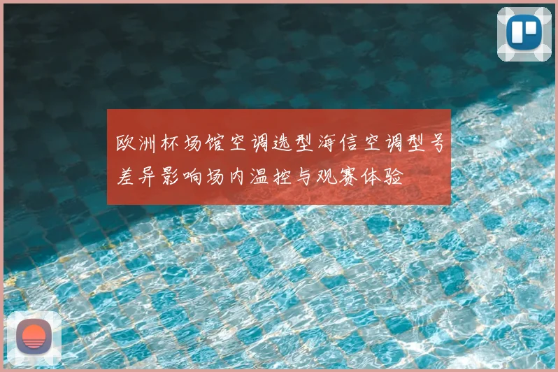 欧洲杯场馆空调选型海信空调型号差异影响场内温控与观赛体验
