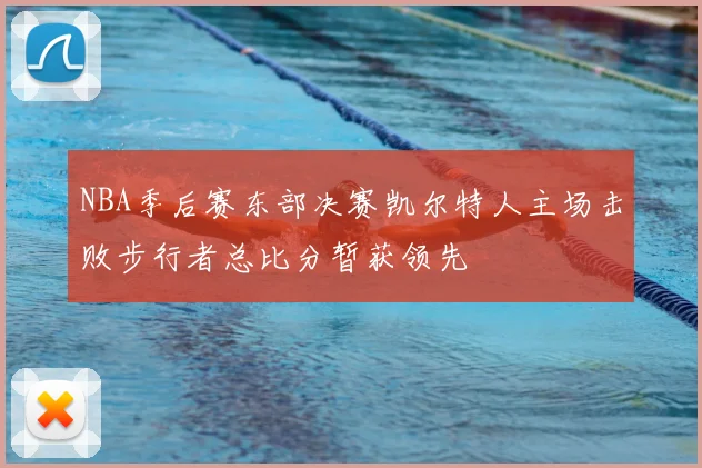 NBA季后赛东部决赛凯尔特人主场击败步行者总比分暂获领先