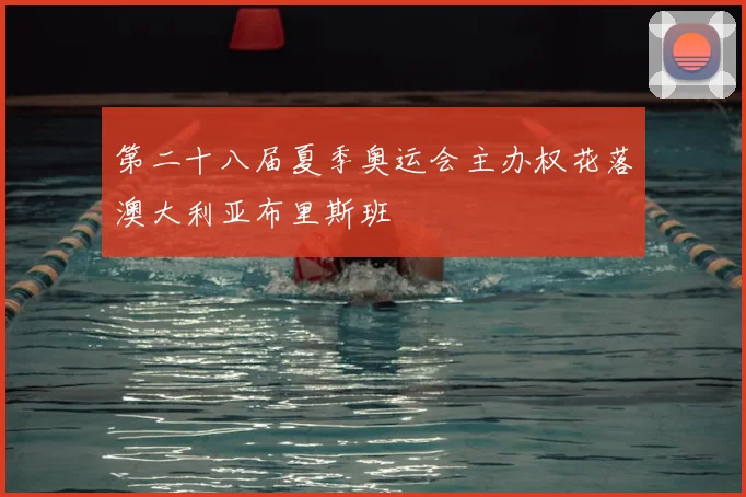 第二十八届夏季奥运会主办权花落澳大利亚布里斯班