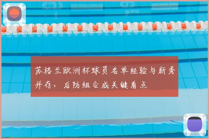 苏格兰欧洲杯球员名单经验与新秀并存,后防组合成关键看点